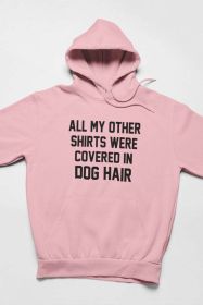 All My Other Shirts Were Covered In Dog Hair Hoodie (Color: Pink, size: small)